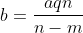 b=\frac{aqn}{n-m}