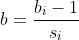 b=\frac{b_i-1}{s_i}