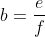 b=\frac{e}{f}