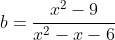 b=\frac{x^2-9}{x^2-x-6}