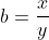 b=\frac{x}{y}