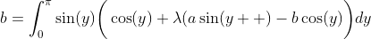 b=\int_0^{\pi}\sin(y)\bigg(\cos(y)+\lambda(a\sin(y  )-b\cos(y)\bigg)dy