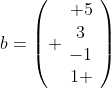 b=\left( \begin{array}{c} 5\\3\\-1\\1 \end{array}\right)