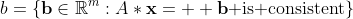 b=\left\{\bold{b}\in\mathbb{R}^m:A*\bold{x}=\bold{  b}\text{ is consistent}\right\}