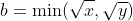 b=\min(\sqrt{x},\sqrt{y})