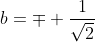b=\mp \frac{1}{\sqrt2}