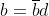 b=\overline{b}d