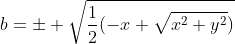 b=\pm \sqrt{\frac{1}{2}(-x+\sqrt{x^2+y^2})}