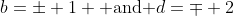 b=\pm 1 \text{ and }d=\mp 2