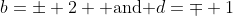 b=\pm 2 \text{ and }d=\mp 1