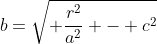 b=\sqrt{ \frac{r^2}{a^2} - c^2}