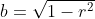 b=\sqrt{1-r^2}