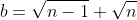 b=\sqrt{n-1}+\sqrt{n}