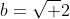 b=\sqrt 2