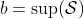 b=\sup(\mathcal{S})