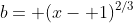 b= (x- 1)^{2/3}