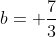 b= \frac{7}{3}