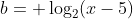 b= \log_{2}(x-5)