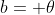 b= \theta