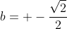b= -\frac{\sqrt{2}}{2}