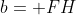b= FH
