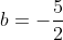 b=-\frac{5}{2}