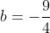 b=-\frac{9}{4}