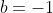 b=-1
