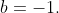b=-1.