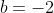 b=-2