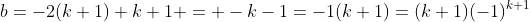 b=-2(k+1)+k+1 = -k-1=-1(k+1)=(k+1)(-1)^{k+1}