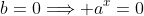 b=0\Longrightarrow a^x=0