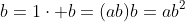 b=1\cdot b=(ab)b=ab^2