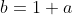b=1+a