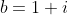 b=1+i