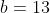 b=13