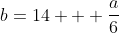 b=14 + \frac{a}{6}