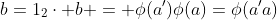 b=1_2\cdot b = \phi(a')\phi(a)=\phi(a'a)