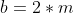 b=2*m