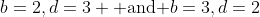 b=2,d=3 \mbox{ and }b=3,d=2