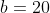 b=20