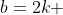 b=2k 