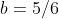 b=5/6