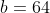 b=64