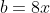 b=8x