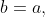 b=a,