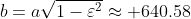 b=a\sqrt{1-\varepsilon^2}\approx 640.58
