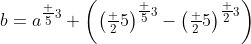 b=a^{\tfrac 53} \left(\left(\tfrac 25\right)^{\tfrac 53}-\left(\tfrac 25\right)^{\tfrac 23}\right)