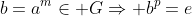b=a^m\in G\Rightarrow b^p=e