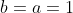 b=a=1